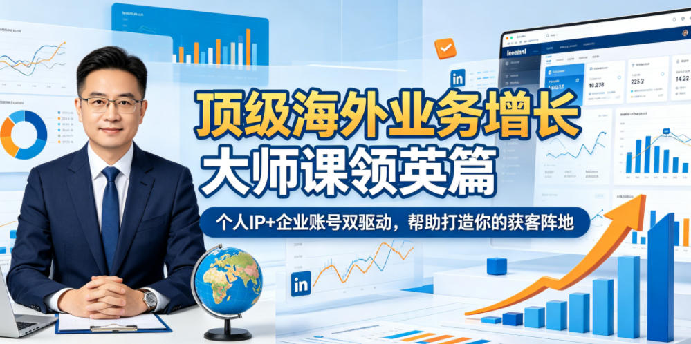 顶级海外业务增长大师课领英篇,个人IP+企业账号双驱动,帮助打造你的获客阵地 顶级海外业务增长大师课领英篇,个人IP+企业账号双驱动,帮助打造你的获客阵地