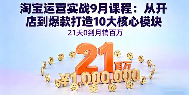图片[1]-（16101期）淘宝运营实战9月课程：从开店到爆款打造10大核心模块，21天0到月销百万-易工具