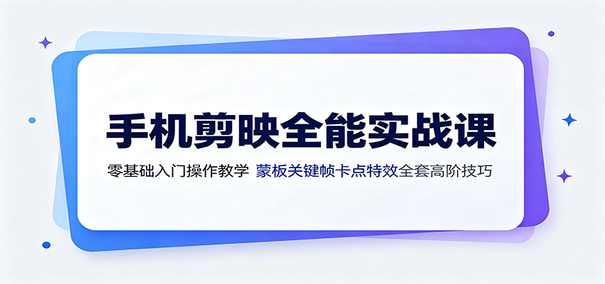 手机剪映全能实战课:零基础入门操作教学,蒙版关键帧卡点特效全套高阶技巧-易工具