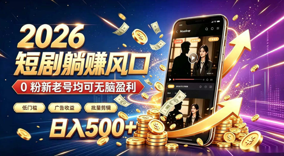 2026顶流风口快手短剧项目，全自动躺賺广告收益，日入500+，0粉新老号均可【揭秘】