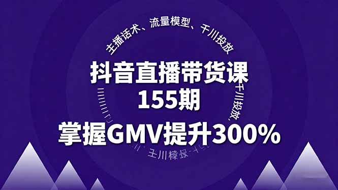 图片[1]-（16074期）抖音直播带货课155期，主播话术、流量模型、千川投放，掌握GMV提升300%-易工具