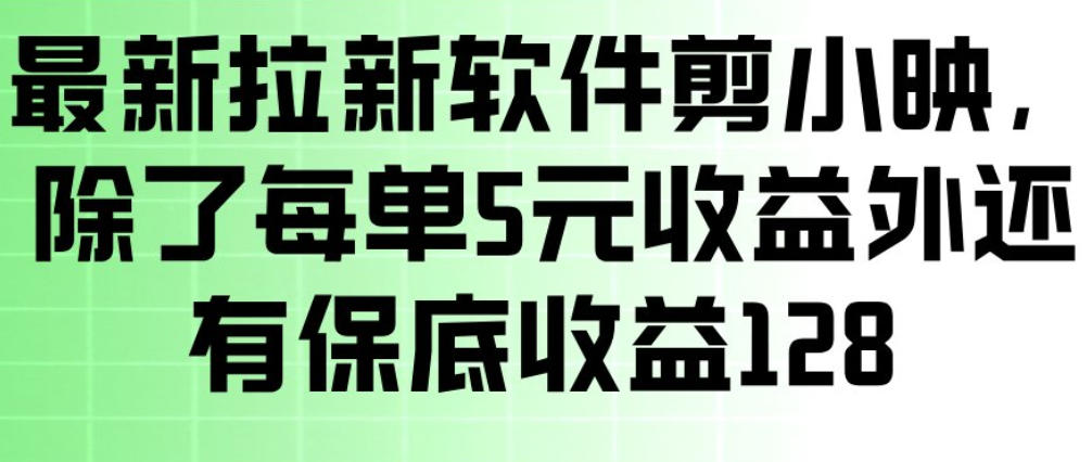 最新拉新软件剪小映,除了每单5米收益外还有保底收益128,一部手机轻松賺钱-易工具