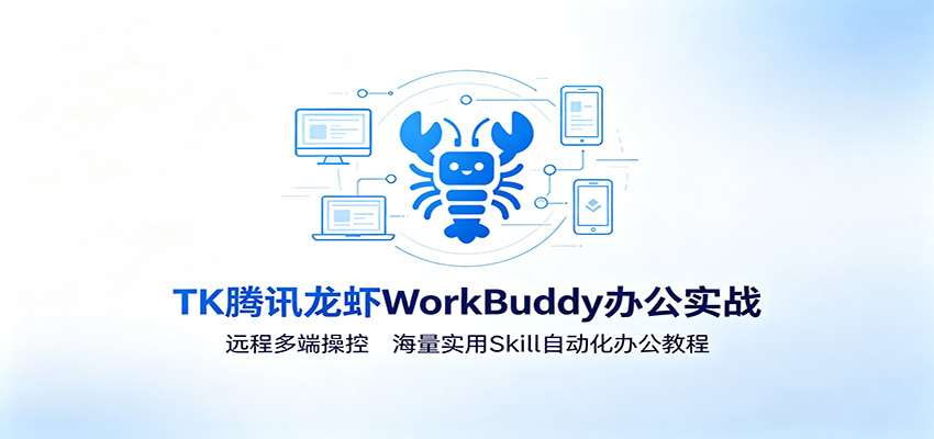 MK腾讯龙虾WorkBuddy办公实战:远程多端操控,海量实用Skill自动化办公教程-易工具
