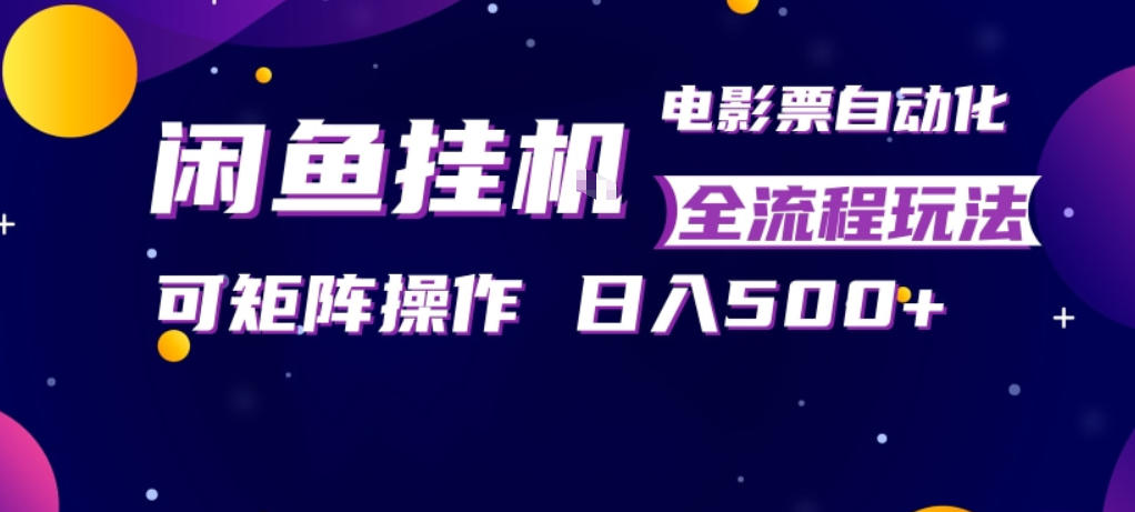 闲鱼全自动售卖电影票，全程挂G，可矩阵操作，小白轻松上手日入5张，稳定副业【揭秘】-易工具