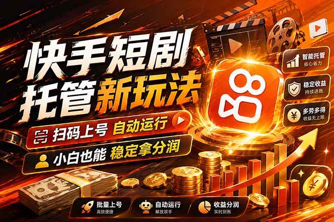 （17922期）快手短剧蓝海赛道，全托管自动发布，多号操作轻松放大收益-易工具