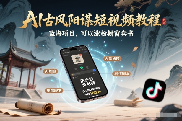 AI古风阳谋短视频教程，蓝海项目，可以涨粉橱窗卖书分成计划等-易工具