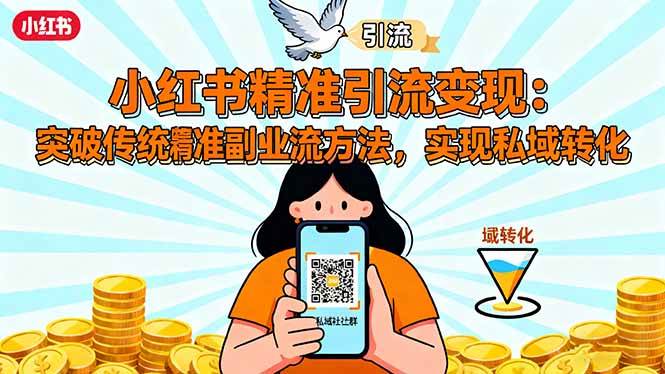 图片[1]-（16312期）小红书精准引流变现：突破传统副业思维，掌握精准引流方法，实现私域转化-易工具