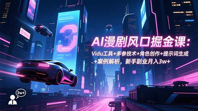 (16738期)AI漫剧风口掘金课:Vidu工具+多参技术+角色创作+提示词生成+案例解析,新手副业月入3w+-易工具
