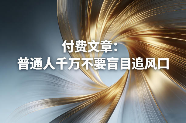 付费文章：普通人千万不要盲目追风口-易工具