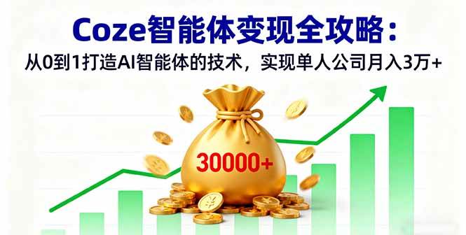 图片[1]-（16116期）Coze智能体变现全攻略：从0到1打造AI智能体的技术，实现单人公司月入3万+-易工具