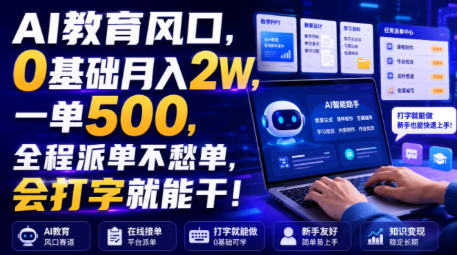 AI教育风口，0基础月入2W，一单500，全程派单不愁单，会打字就能干！【揭秘】-易工具