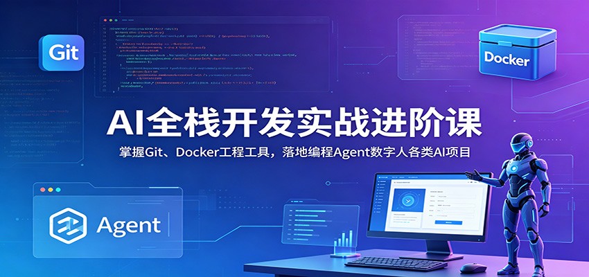 AI全栈开发实战进阶课：掌握Git、Docker工程工具，落地编程Agent数字人各类AI项目-易工具