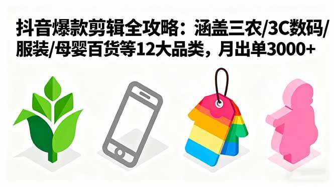 图片[1]-（16082期）爆款剪辑全攻略：涵盖三农/3C数码/服装/母婴百货等12大品类，月出单3000+-易工具