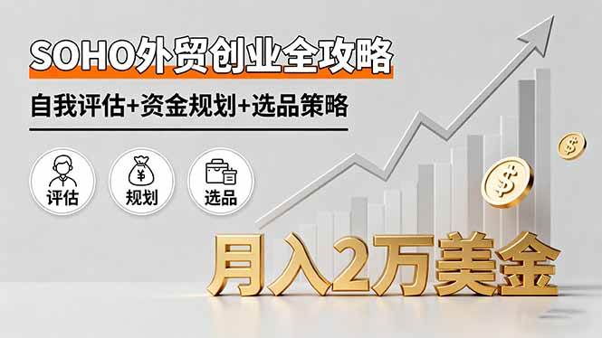 图片[1]-（16076期）SOHO外贸创业全攻略，自我评估+资金规划+选品策略，月入2万美金-易工具