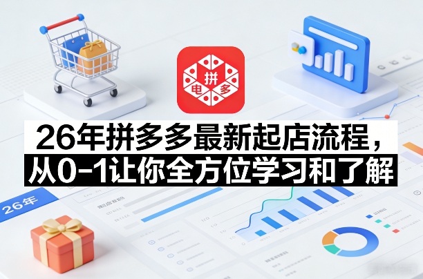 26年拼多多最新起店流程,从0-1让你全方位学习和了解(07月28日更新)-易工具