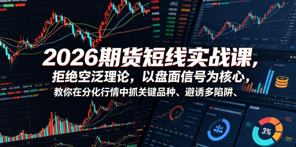 2026期货短线实战课，拒绝空泛理论，以盘面信号为核心，教你在分化行情中抓关键品种、避诱多陷阱-易工具