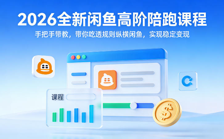 2026全新闲鱼高阶陪跑课程,手把手带教,带你吃透规则纵横闲鱼,实现稳定变现-易工具