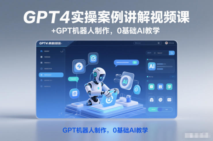 GPT4实操案例讲解视频课+GPT机器人制作,0基础AI教学 GPT4实操案例讲解视频课+GPT机器人制作,0基础AI教学