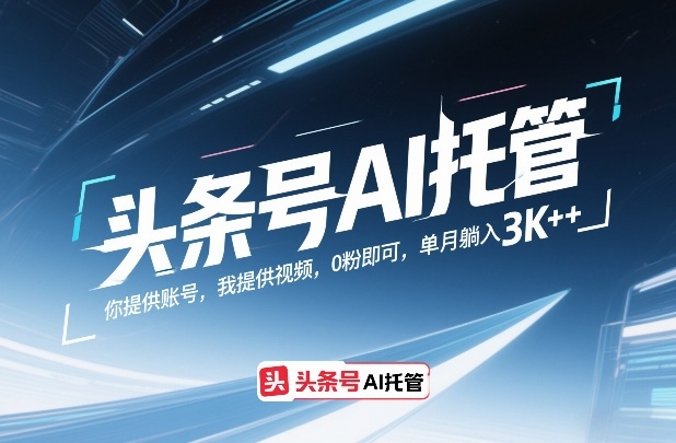 头条号AI托管，你提供账号，我提供视频，0粉即可，单月躺入3k+【揭秘】-易工具