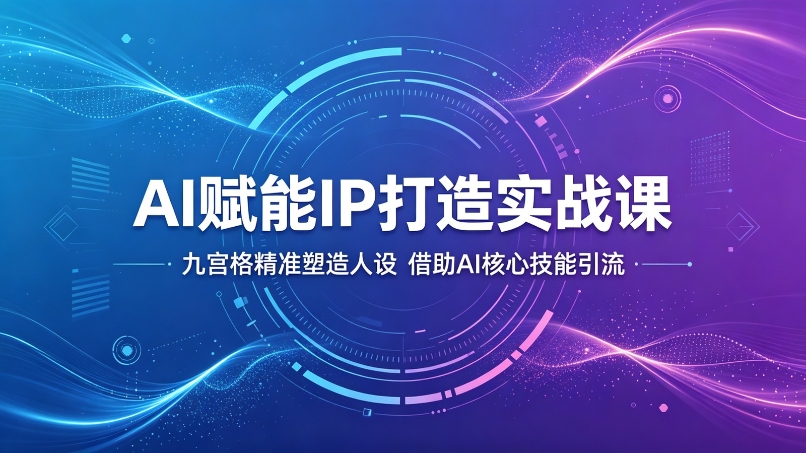 AI赋能IP打造实战课：九宫格精准塑造人设，借助AI核心技能引流-易工具
