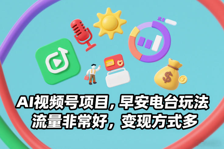 AI视频号项目,早安电台玩法,流量非常好,变现方式多 AI视频号项目,早安电台玩法,流量非常好,变现方式多