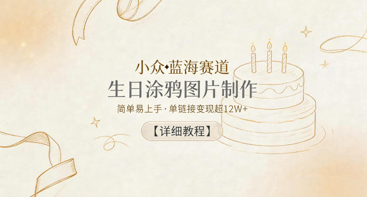 小众蓝海赛道，生日涂鸦图片制作，简单易上手，单链接变现超12W+【详细教程】-易工具