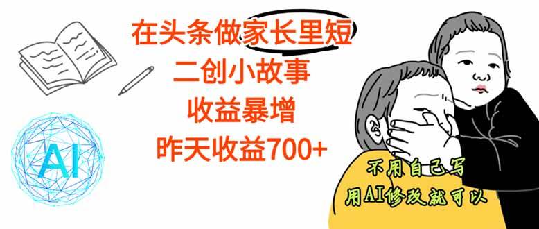 图片[1]-（16183期）【劲爆】在头条做家长里短二创小故事，收益暴增，这个月我已经赚了1.5W+-易工具