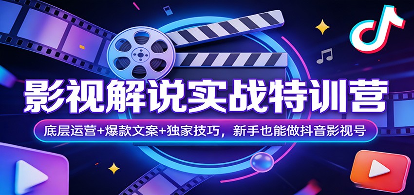 影视解说实战特训营：底层运营+爆款文案+独家技巧，新手也能做抖音影视号