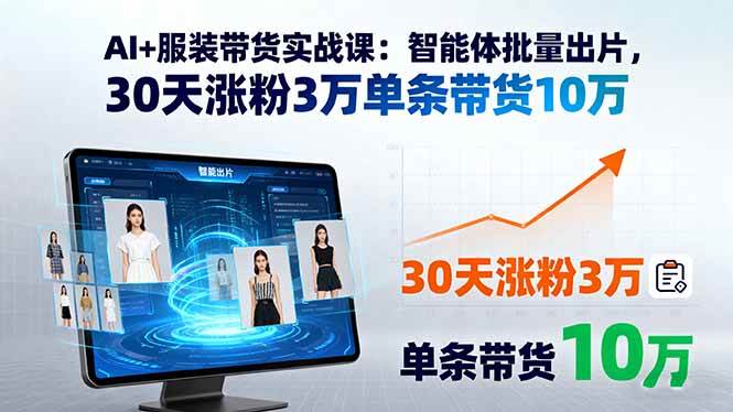 图片[1]-（15974期）AI+服装带货实战课：智能体批量出片，30天涨粉3万单条带货10万-易工具