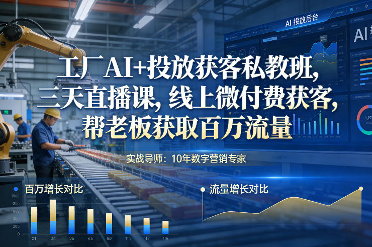 工厂AI+投放获客私教班,三天直播课,线上微付费获客,帮老板获取百万流量 工厂AI+投放获客私教班,三天直播课,线上微付费获客,帮老板获取百万流量