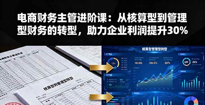 图片[1]-（16193期）电商财务主管进阶课：从核算型到管理型财务的转型，助力企业利润提升30%-易工具