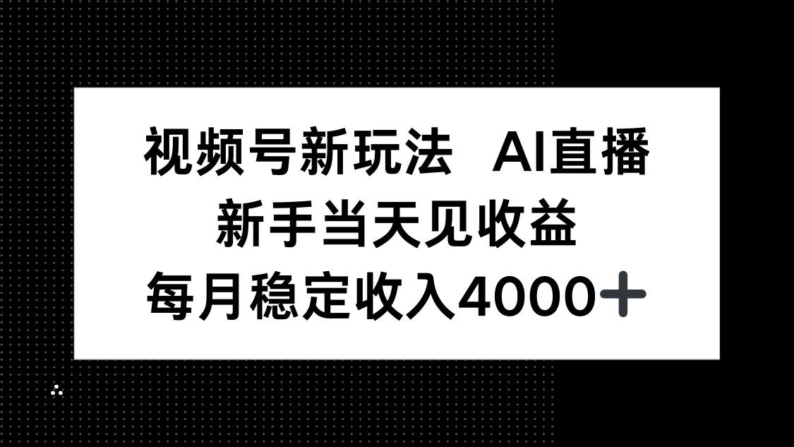 图片[1]-（16080期）视频号新玩法AI直播，新手小白当天见收益，月入4000+-易工具